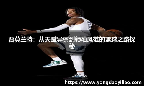 贾莫兰特：从天赋异禀到领袖风范的篮球之路探秘